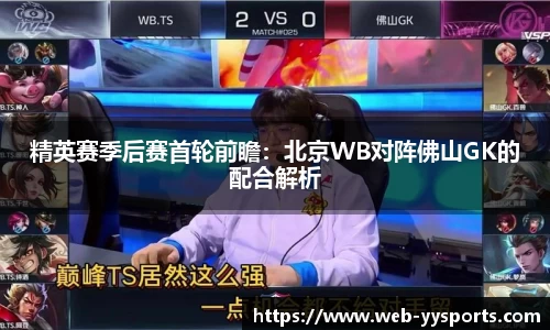 精英赛季后赛首轮前瞻：北京WB对阵佛山GK的配合解析