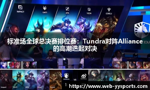标准场全球总决赛排位赛：Tundra对阵Alliance的高潮迭起对决