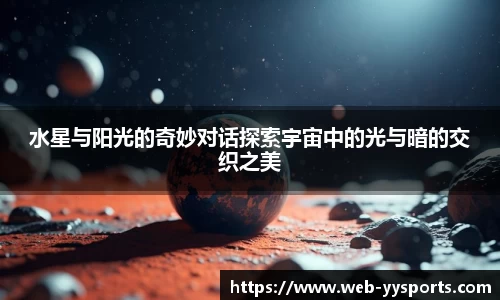 水星与阳光的奇妙对话探索宇宙中的光与暗的交织之美